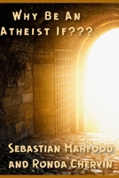 Why Be An Atheist If??? 1952464625 Book Cover