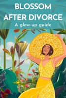 Blossom after Divorce: A glow-up guide B0DY57HJN3 Book Cover