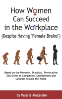 How Women Can Succeed in the Workplace (Despite Having Female Brains) 1505677521 Book Cover