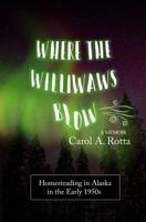 Where the Williwaws Blow: Homesteading in Alaska in the Early 1950s: A Memoir 1986398080 Book Cover