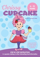Chrissy Cupcake Shows You How To Make Healthy, Energy Giving Cupcakes: STEP BY STEP INSTRUCTION in cupcake making & other interesting food information 0648188493 Book Cover