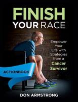 Finish Your Race - Actionbook: Empower Your Life with Strategies from a Cancer Survivor 099791663X Book Cover