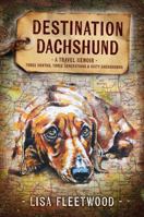 Destination Dachshund: A Travel Memoir: Three Months, Three Generations & Sixty Dachshunds 0994591403 Book Cover