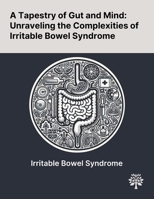 A Tapestry of Gut and Mind: Unraveling the Complexities of Irritable Bowel Syndrome 1022903462 Book Cover