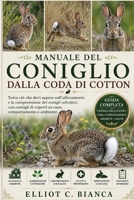 MANUALE DEL CONIGLIO DALLA CODA DI COTTON: Tutto ciò che devi sapere sull'allevamento e la comprensione dei conigli selvatici, con consigli di esperti ... comportamento e ambiente. (Italian Edition) B0H592WSTX Book Cover