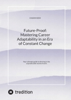 Future-Proof: Mastering Career Adaptability in an Era of Constant Change: Your ultimate guide to thriving in the unpredictable world of work. 3384662237 Book Cover