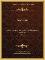 Bergerettes: Romances And Songs Of The Eighteenth Century (1913) 1160806942 Book Cover