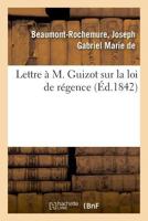 Lettre à M. Guizot sur la loi de régence 2019325284 Book Cover