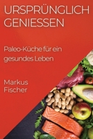 Ursprünglich genießen: Paleo-Küche für ein gesundes Leben (German Edition) 1835594581 Book Cover