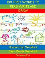 Handwriting Workbook: 100 First Words to Read Write and Draw: Handwriting Practice Workbook Language Arts Reading Skills and Sight Word Workbook 1726117367 Book Cover