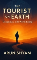 The Tourist on Earth: Designing a Life Worth Living B0FSX8QLTZ Book Cover