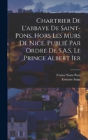 Chartrier de l'abbaye de Saint-Pons, hors les murs de Nice, publié par ordre de S.A.S. le prince Albert Ier 1017201781 Book Cover