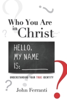 Who You are In Christ: Understanding Your TRUE Identity 1478160349 Book Cover