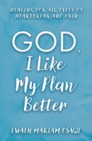 God, I Like My Plan Better: Healing for All Types of Heartbreak and Pain 1805142240 Book Cover