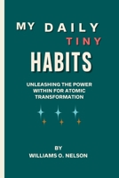 My Daily Tiny Habits: Unleashing The Power Within for Atomic Transformation B0CLFXXCV1 Book Cover