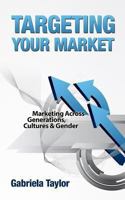 Targeting Your Market (Marketing Across Generations, Cultures & Gender) 1480117560 Book Cover