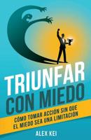 Triunfar con miedo: Cómo tomar acción sin que el miedo sea una limitación 1731039441 Book Cover