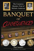 Banquet of Consequences: A Juror's Plight: The Carnation Murders Trial of Michele Anderson 1544755694 Book Cover