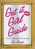 Get It Girl Guide to Online Dating and Sextiquette 1612541623 Book Cover