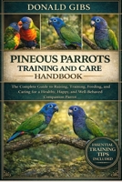 PINOUS PARROTS TRAINING AND CARE HANDBOOK: The Complete Guide to Raising, Training, Feeding, and Caring for a Healthy, Happy, and Well-Behaved Companion Parrot. B0GY2PX7F1 Book Cover