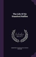 The Life of Sir Thomas Stamford Raffles 1016507852 Book Cover