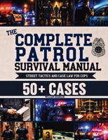 The Complete Patrol Survival Manual: Street Tactics to Know What to Do Before It Happens and Defend Every Move in Court | Case Law, Proactive Patrol, Real-Life Scenarios & Verbal De-Escalation B0HB4DVS74 Book Cover
