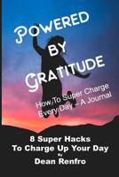 Super Charge Your Day - Powered by Gratitude: 8 Time Tested & Proven Hacks to Empower Your Life Every Day 1985052105 Book Cover