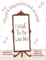 I Want to Be Like Me 1434357929 Book Cover