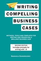 Writing Compelling Business Cases: Methods, Tools and Templates for Writing and Presenting a Brilliant Business Case B0CRJW66WJ Book Cover