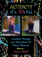 Artifacts of a '90s Kid: Humorous Musings and Observations for Every Millennial 1510716629 Book Cover