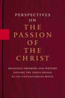 Perspectives on the Passion of the Christ: Religious Thinkers and Writers Explore the Issues Raised by the Controversial Movie 1401359590 Book Cover