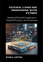 Natural Language Processing with Python: Build Real-World NLP Applications Using NLTK, spaCy, and Transformers B0FL13ZBQ5 Book Cover