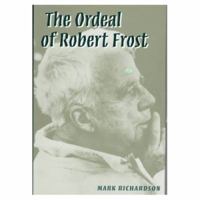 The Ordeal of Robert Frost: The Poet and His Poetics 0252023382 Book Cover