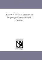 Report of Professor Emmons, on His Geological Survey of North Carolina [Electronic Resource] 1147004056 Book Cover
