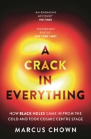 A Crack in Everything: How Black Holes Came in from the Cold and Took Cosmic Centre Stage 1804544337 Book Cover