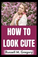 How to Look Cute B0F78BCLK8 Book Cover