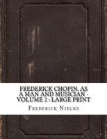 Frederick Chopin, as a Man and Musician - Volume 2: large print 1725142783 Book Cover