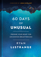 60 Days of Unusual: Prepare Your Heart for Uncommon Breakthrough 1629996718 Book Cover