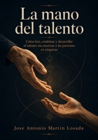 La mano del talento: Cómo leer, combinar y desarrollar el talento sin encerrar a las personas en etiquetas B0H8ZZJXYR Book Cover