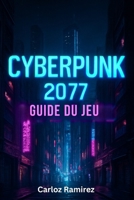 Guide du jeu Cyberpunk 2077: Débloquez des secrets, maîtrisez le combat et relevez tous les défis de Night City sur toutes les plateformes (French Edition) B0FDG3Z7ZF Book Cover