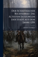 Der Schaffhauser Richtebrief: Die Ältesten Satzungen Der Stadt Aus Dem Jahre 1291. Herausgegeben Von Johannes Meyer... 1274359856 Book Cover