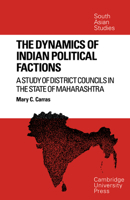 The Dynamics of Indian Political Factions: A Study of District Councils in the State of Maharashtra 0521052815 Book Cover