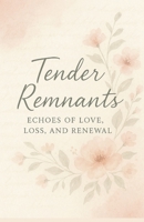 Tender Remnants: Echoes of Love, Loss and Renewal B0FQ28WN86 Book Cover