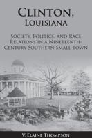 Clinton, Louisiana: Society, Politics, and Race Relations in a Nineteenth-Century Southern Small Town 1935754165 Book Cover