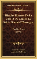 Histoire Illustra(c)E de La Ville Et Du Canton de Saint-Gervais D'Auvergne (Puy-de-Dame): , Suivie D'Un Dictionnaire Historique Et Archa(c)Ologique Des Communes... 2013417640 Book Cover