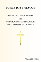 POEMS FOR THE SOUL: Poems and Lesson Studies for Wisdom, Christian Education, Spirit and Personal Growth B0CQY7G2Q7 Book Cover