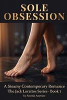 Sole Obsession: A Steamy Contemporary Romance — The Jack Lorattos Series, Book 1 B0H7LBF7VQ Book Cover