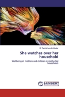 She watches over her household: Wellbeing of mothers and children in motherled households 6202519886 Book Cover