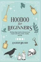 Hoodoo For Beginners: Working Magic Spells in Rootwork and Conjure with Roots, Herbs, Candles, and Oils B08L4FL2ST Book Cover