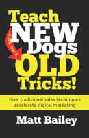 Teach New Dogs Old Tricks: How traditional sales techniques accelerate digital marketing B08GRQ9NXV Book Cover